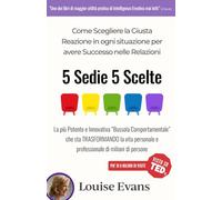 5 SEDIE 5 SCELTE: Diventate padroni dei vostri comportamenti, della vostra comunicazione, del vostro successo (edizione italiana)