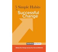 5 Simple Habits For Successful Change: Making Your Change Journey Fun, Fast, and Effective