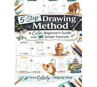 5-Step Drawing Method: A Calm Beginner’s Guide with 41 Simple Step-by-Step Tutorials for Adults