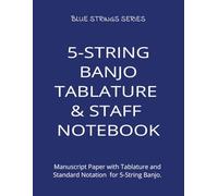 5-STRING BANJO TABLATURE & STAFF NOTEBOOK: Manuscript Paper with Tablature and Standard Notation for 5-String Banjo. Perfect for Practice, Songwriting, and Music Composition.
