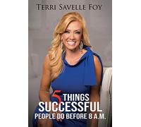 Terri Savelle Foy 5 Things Successful People Do Before 8 A.M. (Tascabile)