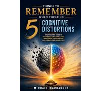 5 Things to Remember When Treating Cognitive Distortions: A Clinician’s Guide to Helping Clients Challenge Irrational Thinking and Build Emotional Resilience