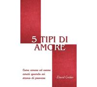 5 Tipi di Amore: Come amare ed essere amati quando sei stanco di provare