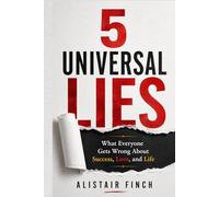 5 Universal Lies: What Everyone Gets Wrong About Success, Love, and Life
