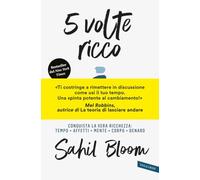 5 volte ricco. Conquista la vera ricchezza: tempo, affetti, mente, corpo, denaro