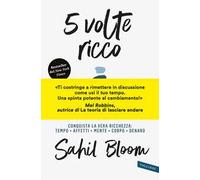 5 volte ricco. Conquista la vera ricchezza: tempo, affetti, mente, corpo, denaro