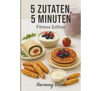 5 Zutaten, 5 Minuten - Fitness Edition: 31 eiweißreiche Rezepte - in nur 5 Minuten zubereitet! Für alle, die fit bleiben und Zeit sparen wollen. Bonus: Smoothies & Kalorien-Guide im Buch.