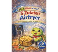 5 Zutaten Airfryer: Einfach schnell und lecker für kleine Köche