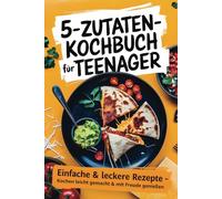 5-Zutaten-Kochbuch für Teenager: Einfache & schnelle Rezepte für Anfänger - Lecker kochen ohne Stress | Inkl. coole Snacks & süße Highlights
