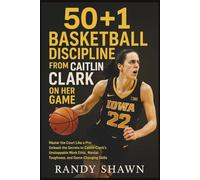 50+1 BASKETBALL DISCIPLINE FROM CAITLIN CLARK ON HER GAME: Master the Court Like a Pro: Unleash the Secrets to Caitlin Clark’s Unstoppable Work Ethic, Mental Toughness, and Game-Changing Skills