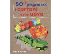 50+1 progetti con i cartoni delle uova. Ediz. a colori