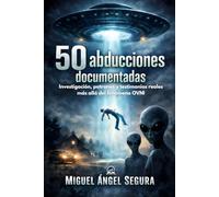 50 Abducciones documentadas: Investigación, patrones y testimonios reales más allá del fenómeno OVNI