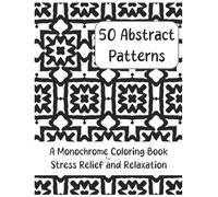 50 Abstract Patterns: A Monochrome Coloring Book for Stress Relief and Relaxation