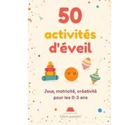 50 ACTIVITÉS D'ÉVEIL POUR LES 0-3 ANS: Jeux, motricité, créativité pour les 0-3 ans