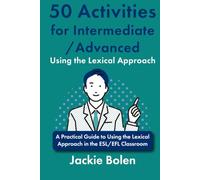 50 Activities for Intermediate/Advanced Using the Lexical Approach: A Practical Guide to Using the Lexical Approach in the ESL/EFL Classroom