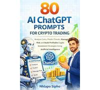 50 AI ChatGPT Prompts for Crypto Trading and Investing: Analyze Coins, Predict Market Trends, Manage Risk, and Make Smarter Crypto Trades Using Artificial Intelligence