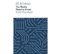 50 Ai Ideas You Really Need to Know: A complete introduction to the key concepts and innovation of artificial intelligence