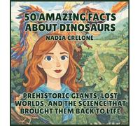 50 Amazing Facts About Dinosaurs: Prehistoric Giants, Lost Worlds, and the Science That Brought Them Back to Life: 4