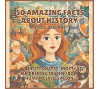 50 Amazing Facts About History: The Strangest, Most Surprising Truths from Human Civilisation: 8