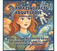 50 Amazing Facts About Space: Mind-Blowing Truths About the Universe, Planets, and Everything Beyond: 1