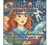 50 Amazing Facts About Space: Mind-Blowing Truths About the Universe, Planets, and Everything Beyond: 1