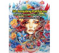 50 Amazing Patterns and Beautiful Adult Coloring Books of Flowers and Women: Coloring book of healing and relaxation to help relieve stress and improve creativity