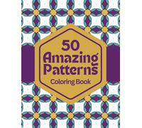 50 Amazing Patterns: Relax & Color: A Calming Coloring Book of Geometric Designs for Stress Relief, Focus, and Mindfulness