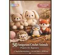 50 Amigurumi Crochet Animals Projects For Beginners: The Complete Illustrated Handbook for Making Adorable Handmade Stuffed Yarn Creatures| Video Tutorials Included