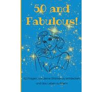 50 and Fabulous. 52 Fragen, um deine Stärken zu entdecken und das Leben zu feiern: Dein 52-Wochen-Begleiter zu einer Reise der Selbstentdeckung und des Wachstums.