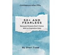 50+ And Fearless: Because Dreams Don’t Come With An Expiration Date.