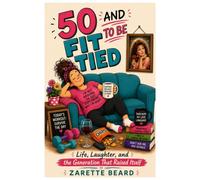 50 And Fit To Be Tied: Life, Laughter, and the Generation That Raised Itself