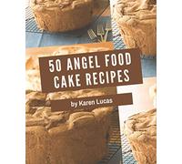 50 Angel Food Cake Recipes: A Highly Recommended Angel Food Cake Cookbook