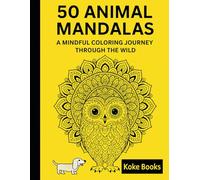 50 Animal Mandalas: A Mindful Coloring Journey Through the Wild