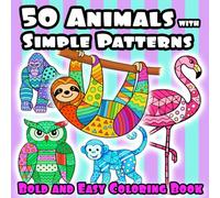 50 Animals with Simple Patterns: A Bold and Easy Coloring Book for Adults and Teens Featuring Wildlife, Geometric Designs, Mandalas, and Stress-Relieving Art