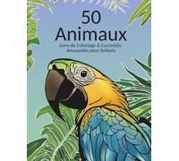 50 Animaux à Colorier & Curiosités Amusantes pour Enfants: Explorez le Monde des Animaux avec 50 Illustrations à Colorier pour Adultes & Enfants, avec des Curiosités pour les Plus Petits.