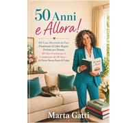 50 Anni e Allora! 101 Cose Divertenti da Fare Finalmente: Il Libro Regalo Perfetto per Donne: 101 Idee Ironiche per il Compleanno dei 50 Anni - da Vivere Senza Sensi di Colpa