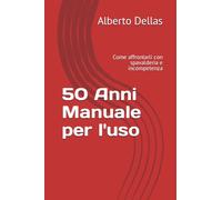 50 Anni Manuale per l'uso: Come affrontarli con spavalderia e incompetenza