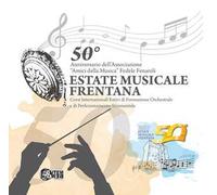50° anniversario dell'Associazione «Amici della musica» Fedele Fenaroli. Estate musicale frentana. Corsi internazionale estivi di formazione orchestrale e di perfezionamento strumentale