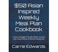 $50 Asian Inspired Weekly Meal Plan Cookbook: 7 Days of Budget-Friendly Meals, Grocery Lists, Easy Recipes & Money-Saving Tips