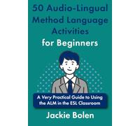 50 Audio-Lingual Method Language Activities for Beginners: A Very Practical Guide to Using the ALM in the ESL Classroom