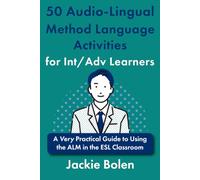 50 Audio-Lingual Method Language Activities for Int/Adv Learners: A Very Practical Guide to Using the ALM in the ESL Classroom
