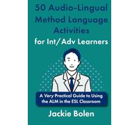 50 Audio-Lingual Method Language Activities for Int/Adv Learners: A Very Practical Guide to Using the ALM in the ESL Classroom