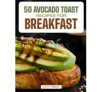 50 AVOCADO TOAST RECIPES FOR BREAKFAST: Fresh, Creamy, and Flavorful Creations Featuring Classic, Spicy, and Gourmet Toppings for a Healthy Morning Boost!