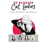 50 Badass Cat Ladies: Who Rocked the World