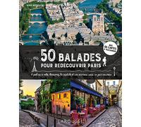 50 balades pour redécouvrir Paris: A pied ou à vélo, découvrez la capitale et ses environs sous un jour nouveau