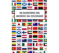 50 BANDIERE DEL MONDO DA COLORARE: CONOSCI LE BANDIERE DEL MONDO IN MODO DIVERTENTE