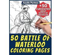 50 Battle Of Waterloo Coloring Pages Book for Kids and Adults: +50 Amazing Facts about Battle Of Waterloo. Coloring Book for Children and Grown-Ups. Color and Learn with Janelle - History - Vol. 28