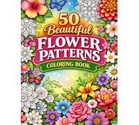50 Beautiful Floral Patterns: for Stress Relief, Mindfulness and Relaxation -Creative Botanical Designs, Garden Flowers, Mandalas and Nature Art Flower Coloring Book for Adults, Teens and Kids: