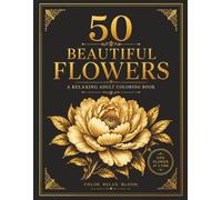 50 Beautiful Flowers: A Relaxing Adult Coloring Book