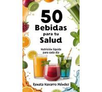 50 Bebidas para tu Salud: Nutrición líquida para cada día